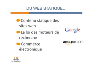 DU WEB STATIQUE… 
" Contenu 
sta4que 
des 
sites 
web 
" La 
loi 
des 
moteurs 
de 
recherche 
" Commerce 
électronique 
 
