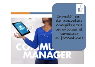 63 
Investir sur 
de nouvelles 
compétences 
techniques et 
humaines 
=> formations 
 