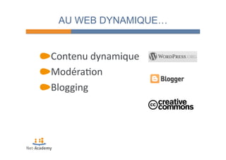 AU WEB DYNAMIQUE… 
" Contenu 
dynamique 
" Modéra4on 
" Blogging 
 
