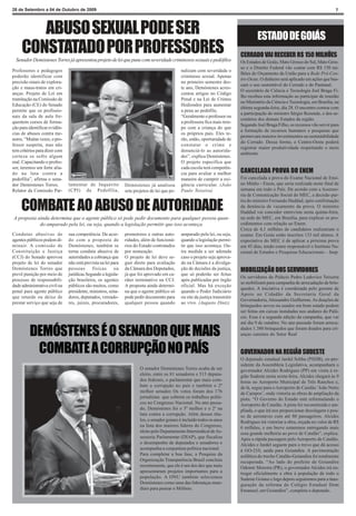 28 de Setembro a 04 de Outubro de 2009                                                                                                                                            7




        ABUSO SEXUAL PODE SER                                                                                                          ESTADO DE GOIÁS
     CONSTATADO POR PROFESSORES
  Senador Demóstenes Torres já apresentou projeto de lei que pune com severidade criminosos sexuais e pedófilos
                                                                                                                              CERRADO VAI RECEBER R$ 150 MILHÕES
                                                                                                                              Os Estados de Goiás, Mato Grosso do Sul, Mato Gros-
                                                                                                                              so e o Distrito Federal vão contar com R$ 150 mi-
Professores e pedagogos                                                                       nalizam com severidade o
                                                                                                                              lhões do Orçamento da União para a Rede Pró-Cen-
poderão identificar com                                                                       criminoso sexual. Apenas
                                                                                                                              tro-Oeste. O dinheiro será aplicado em ações que bus-
precisão sinais de explora-                                                                   no primeiro semestre des-
                                                                                                                              cam o uso sustentável do Cerrado e do Pantanal.
ção e maus-tratos em cri-                                                                     te ano, Demóstenes acres-
                                                                                                                              O secretário de Ciência e Tecnologia Joel Braga Fi-
anças. Projeto de Lei em                                                                      centou artigos no Código
                                                                                                                              lho recebeu esta informação ao participar de reunião
tramitação na Comissão de                                                                     Penal e na Lei de Crimes
                                                                                                                              no Ministério da Ciência e Tecnologia, em Brasília, na
Educação (CE) do Senado                                                                       Hediondos para aumentar
                                                                                                                              última segunda-feira, dia 28. O encontro contou com
permite que os profissio-                                                                     a pena ao pedófilo.
                                                                                                                              a participação do ministro Sérgio Rezende, e dos se-
nais da sala de aula fre-                                                                     “Geralmente o professor ou
                                                                                                                              cretários dos demais Estados da região.
quentem cursos de forma-                                                                      a professora fica mais tem-
                                                                                                                              Segundo Joel Braga Filho, os recursos vão servir para
ção para identificar evidên-                                                                  po com a criança do que
                                                                                                                              a formação de recursos humanos e pesquisas que
cias de abusos contra me-                                                                     os próprios pais. Eles te-
                                                                                                                              promovam maiores investimentos na sustentabilidade
nores. “Muitas vezes, o pro-                                                                  rão, então, oportunidade de
                                                                                                                              do Cerrado. Dessa forma, o Centro-Oeste poderá
fessor suspeita, mas não                                                                      constatar o crime e
                                                                                                                              registrar maior produtividade respeitando o meio
tem critérios para dizer com                                                                  denunciá-lo as autorida-
                                                                                                                              ambiente.
certeza se sofre algum                                                                        des”, explica Demóstenes.
mal. Capacitando o profes-                                                                    O projeto especifica que
sor, teremos um forte alia-                                                                   cada escola terá competên-
do na luta contra a                                                                           cia para avaliar a melhor       CANCELADA PROVA DO ENEM
pedofilia”, afirma o sena-                                                                    maneira de cumprir a exi-       Foi cancelada a prova do Exame Nacional de Ensi-
dor Demóstenes Torres.         lamentar de Inquérito           Demóstenes já analisou         gência curricular. (João        no Médio - Enem, que seria realizada neste final de
Relator da Comissão Par-       (CPI) da Pedofilia,             sete projetos de lei que pe-   Paulo Teixeira)                 semana em todo o País. De acordo com a Assesso-
                                                                                                                              ria de Comunicação Social do MEC, a decisão par-

     COMBATE AO ABUSO DE AUTORIDADE
                                                                                                                              tiu do ministro Fernando Haddad, após confirmação
                                                                                                                              da denúncia de vazamento da prova. O ministro
                                                                                                                              Haddad vai conceder entrevista nesta quinta-feira,
A proposta ainda determina que o agente público só pode pedir documento para qualquer pessoa quan-                            na sede do MEC, em Brasília, para explicar os pro-
            do amparado pela lei, ou seja, quando a legislação permitir que isso aconteça.                                    cedimentos com relação ao Enem.
                                                                                                                              Cerca de 4,1 milhões de candidatos realizariam o
Condutas abusivas de           sua competência. De acor-       promotores e outras auto-      amparado pela lei, ou seja,     exame. Em Goiás estão inscritos 133 mil alunos. A
agentes públicos podem di-     do com a proposta de            ridades, além de funcioná-     quando a legislação permi-      expectativa do MEC é de aplicar a próxima prova
minuir. A comissão de          Demóstenes, também se           rios do Estado contratados     tir que isso aconteça. Ou-      em 45 dias, tendo como responsável o Instituto Na-
Constituição e Justiça         torna conduta abusiva de        por nomeação.                  tra medida a ser adotada        cional de Estudos e Pesquisas Educacionais – Inep.
(CCJ) do Senado aprovou        autoridades a cobrança que      O projeto de lei deve se-      caso o projeto seja aprova-
projeto de lei do senador      não está prevista na lei para   guir direto para avaliação     do na Câmara é a divulga-
Demóstenes Torres que          pessoas      físicas      ou    da Câmara dos Deputados,       ção de decisões da justiça,     MOBILIZAÇÃO DOS SERVIDORES
prevê punição por meio de      jurídicas.Segundo a legisla-    já que foi aprovado em ca-     que só poderão ser feitas
                                                                                                                              Os servidores do Palácio Pedro Ludovico Teixeira
processo de responsabili-      ção brasileira, os agentes      ráter terminativo na CCJ.      após publicadas por órgão
                                                                                                                              se mobilizam para campanha de arrecadação de brin-
dade administrativa civil ou   públicos são muitos, como       A proposta ainda determi-      oficial. Mas há exceção
                                                                                                                              quedos. A iniciativa é coordenada pelo gerente de
penal para agente público      presidente, ministros, sena-    na que o agente público só     quando o Poder Judiciário
                                                                                                                              Apoio ao Cidadão da Secretaria Geral da
que retarde ou deixe de        dores, deputados, vereado-      pode pedir documento para      ou site da justiça transmitir
                                                                                                                              Governadoria, Alessandro Guilherme. As doações de
prestar serviço que seja de    res, juizes, procuradores,      qualquer pessoa quando         ao vivo. (Augusto Diniz)
                                                                                                                              brinquedos novos ou usados em bom estado podem
                                                                                                                              ser feitas em caixas instaladas nos andares do Palá-
                                                                                                                              cio. Essa é a segunda edição da campanha, que vai
                                                                                                                              até dia 9 de outubro. No ano passado foram arreca-

         DEMÓSTENES É O SENADOR QUE MAIS                                                                                      dados 1.380 brinquedos que foram doados para cri-
                                                                                                                              anças carentes do Setor Real


          COMBATE A CORRUPÇÃO NO PAÍS                                                                                         GOVERNADOR NA REGIÃO SUDESTE
                                                                                                                              O deputado estadual Jardel Sebba (PSDB), ex-pre-
                                                                                                                              sidente da Assembleia Legislativa, acompanhará o
                                                                       O senador Demóstenes Torres acaba de ser               governador Alcides Rodrigues (PP) em visita à re-
                                                                       eleito, entre os 81 senadores e 513 deputa-            gião Sudeste nesta sexta-feira. Alcides chegará às 9
                                                                       dos federais, o parlamentar que mais com-              horas no Aeroporto Municipal de Três Ranchos e,
                                                                       bate a corrupção no país e também o 2º                 de lá, segue para o Aeroporto de Catalão ‘João Netto
                                                                       melhor senador. Os votos foram dos 176                 de Campos’, onde vistoria as obras de ampliação da
                                                                       jornalistas que cobrem os trabalhos políti-            pista. “O Governo do Estado está reformulando o
                                                                       cos no Congresso Nacional. No ano passa-               Aeroporto de Catalão. A pista foi reconstruída e am-
                                                                       do, Demóstenes foi o 5º melhor e o 2º na               pliada, o que irá nos proporcionar decolagem e pou-
                                                                       luta contra a corrupção. Além desses títu-             so de aeronaves com até 80 passageiros. Alcides
                                                                       los, o senador goiano é incluído todos os anos         Rodrigues irá vistoriar a obra, orçada no valor de R$
                                                                       na lista dos maiores líderes do Congresso,             6 milhões, e em breve estaremos entregando mais
                                                                       eleito pelo Departamento Intersindical de As-          essa grande melhoria ao povo de Catalão”, explica.
                                                                       sessoria Parlamentar (DIAP), que fiscaliza             Após a rápida passagem pelo Aeroporto de Catalão,
                                                                       o desempenho de deputados e senadores e                Alcides e Jardel seguem para o trevo que dá acesso
                                                                       acompanha a conjuntura política nacional.              à GO-210, saída para Goiandira. A pavimentação
                                                                       Para completar a boa fase, a Pesquisa da               asfáltica do trecho Catalão-Goiandira foi totalmente
                                                                       Organização Transparência Brasil concluiu              recuperada. “Ao lado do prefeito de Goiandira
                                                                       recentemente, que ele é um dos dez que mais            Odemir Moreira (PR), o governador Alcides irá en-
                                                                       apresentaram projetos importantes para a               tregar oficialmente a obra à população de todo o
                                                                       população. A ONU também selecionou                     Sudeste Goiano e logo depois seguiremos para a inau-
                                                                       Demóstenes como uma das lideranças mun-                guração da reforma do Colégio Estadual Dom
                                                                       diais para pensar o Milênio.                           Emanuel, em Goiandira”, completa o deputado.
 