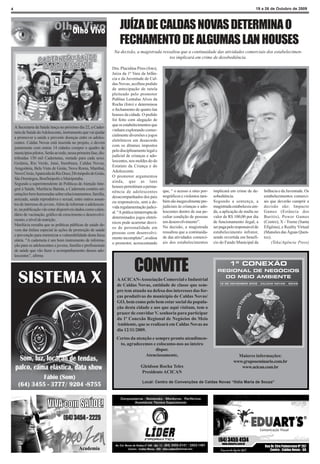 4                                                                                                                                                            19 a 26 de Outubro de 2009



                                                                        JUÍZA DE CALDAS NOVAS DETERMINA O
                                                                        FECHAMENTO DE ALGUMAS LAN HOUSES
                                                                    Na decisão, a magistrada ressaltou que a continuidade das atividades comerciais dos estabelecimen-
                                                                                                 tos implicará em crime de desobediência.

                                                                   Dra. Placidina Pires (foto),
                                                                   Juíza da 1ª Vara da Infân-
                                                                   cia e da Juventude de Cal-
                                                                   das Novas, acolheu pedido
                                                                   de antecipação de tutela
                                                                   pleiteado pelo promotor
                                                                   Publius Lentulus Alves da
                                                                   Rocha (foto) e determinou
                                                                   o fechamento de quatro lan
                                                                   houses da cidade. O pedido
                                                                   foi feito com alegação de
                                                                   que os estabelecimentos que
    A Secretaria da Saúde lança no próximo dia 22, a Cader-
                                                                   vinham explorando comer-
    neta de Saúde do Adolescente, instrumento que vai ajudar
                                                                   cialmente diversões e jogos
    a promover a saúde e prevenir doenças entre os adoles-
                                                                   eletrônicos em desacordo
    centes. Caldas Novas está inserida no projeto, e devera
                                                                   com os ditames impostos
    juntamente com outras 14 cidades compor o quadro de
                                                                   pelo disciplinamento legal e
    municípios pilotos. Serão ao todo, nessa primeira fase, dis-
                                                                   judicial de crianças e ado-
    tribuídas 150 mil Cadernetas, metade para cada sexo.
                                                                   lescentes, nos moldes do do
    Goiânia, Rio Verde, Jataí, Itumbiara, Caldas Novas,
                                                                   Estatuto da Criança e do
    Aragoiânia, Bela Vista de Goiás, Nova Roma, Mambaí,
                                                                   Adolescente.
    Nova Crixás, Aparecida do Rio Doce, Divinópolis de Goiás,
                                                                   O promotor argumentou
    São Domingos, Bonfinópolis e Mairipotaba.
                                                                   ainda, que as lans
    Segundo a superintendente de Políticas de Atenção Inte-
                                                                   houses permitiram a perma-
    gral à Saúde, Marilúcia Batista, a Caderneta contém ori-                                        que, “ o acesso a sites por-   implicará em crime de de-      Infância e da Juventude. Os
                                                                   nência de adolescentes
    entações bem humoradas sobre relacionamentos, família,                                          nográficos e violentos tam-    sobediência.                   estabelecimentos comerci-
                                                                   desacompanhados dos pais
    amizade, saúde reprodutiva e sexual, entre outros assun-                                        bém são inegavelmente pre-     Segundo a sentença, a          ais que deverão cumprir a
                                                                   ou responsáveis, sem a de-
    tos de interesse do jovem. Além de informar o adolescen-                                        judiciais às crianças e ado-   magistrada estabeleceu ain-    decisão são: Impacto
                                                                   vida regulamentação judici-
    te, na publicação vão estar disponíveis dados como calen-                                       lescentes dentro de sua pe-    da, a aplicação de multa no    Games (Estância dos
                                                                   al. “A prática ininterrupta de
    dário de vacinação, gráfico de crescimento e desenvolvi-                                        culiar condição de pessoas     valor de R$ 100,00 por dia     Buritis), Power Games
                                                                   determinados jogos eletrô-
    mento, e nível de nutrição.                                                                     em desenvolvimento”.           de funcionamento ilegal, a     (Centro), X - Treme (Santa
                                                                   nicos pode acarretar desvi-
    Marilúcia ressalta que as políticas públicas de saúde de-                                       Na decisão, a magistrada       ser paga pelo responsável do   Efigênia), e Reality Virtual
                                                                   os de personalidade em
    vem dar ênfase especial às ações de promoção de saúde                                           ressaltou que a continuida-    estabelecimento infrator,      (Mansões das Águas Quen-
                                                                   pessoas com desenvolvi-
    e prevenção para minimizar a vulnerabilidade desta faixa                                        de das atividades comerci-     sendo revertida em benefí-     tes).
                                                                   mento incompleto”, avaliou
    etária. “A caderneta é um bom instrumento de informa-                                           ais dos estabelecimentos       cio do Fundo Municipal da           (Teka/Agência Press)
                                                                   o promotor, acrescentando
    ção para os adolescentes e jovens, família e profissionais
    de saúde que vão fazer o acompanhamento desses ado-
    lescentes”, afirma


                                                                                 CONVITE
                                                                      A ACICAN-Associação Comercial e Industrial
                                                                      de Caldas Novas, entidade de classe que sem-
                                                                      pre tem atuado na defesa dos interesses das for-
                                                                      ças produtivas do município de Caldas Novas/
                                                                      GO, bem como pelo bem estar social da popula-
                                                                      ção desta cidade e aos que aqui visitam, tem o
                                                                      prazer de convidar V. senhoria para participar
                                                                      da 1ª Conexão Regional de Negócios do Meio
                                                                      Ambiente, que se realizará em Caldas Novas no
                                                                      dia 12/11/2009.
                                                                     Certos da atenção e sempre pronto atendimen-
                                                                      to, agradecemos e colocamo-nos ao inteiro
                                                                                         dispor.
                                                                                   Atenciosamente,                                               Maiores informações:
                                                                                                                                               www.gruposeminario.com.br
                                                                                     Gleidson Rocha Teles                                         www.acican.com.br
                                                                                     Presidente ACICAN

                                                                                       Local: Centro de Convenções de Caldas Novas “Ilidia Maria de Souza”
 