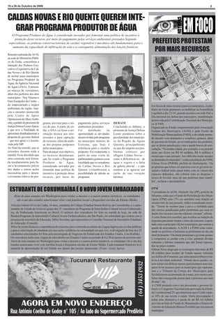 19 a 26 de Outubro de 2009                                                                                                                                                         5



CALDAS NOVAS E RIO QUENTE QUEREM INTE-
  GRAR PROGRAMA PRODUTOR DE ÁGUA
   O Programa Produtor de Água, é considerado inovador por fomentar uma política de incentivo à
     proteção desse recurso, por meio do pagamento pelos serviços ambientais prestados.Segundo
 especialistas, as práticas conservacionistas de caráter vegetativo e mecânico são fundamentais para o                       PREFEITOS PROTESTAM
    aumento da capacidade de infiltração do solo e a consequente alimentação dos lençóis freáticos.
                                                                                                                              POR MAIS RECURSOS
Reunião realizada dia 16/10,
na sede do Ministério Públi-
co de Goiás, concretizou a
intenção dos Poderes Exe-
cutivo e Legislativo de Cal-
das Novas e de Rio Quente
de incluir esses municípios
no Programa Produtor de
Água, da Agência Nacional
da Água (ANA). A presen-
ça maciça de vereadores,
além dos prefeitos dos dois
municípios – Ney Viturino e
Enio Eurípedes da Cunha –,
do empresariado e órgãos                                                                                                     Em busca de mais recursos para os municípios, os pre-
ambientais da região, mar-                                                                                                   feitos de Goiás prometem se mobilizar na Assembleia
cou o encontro promovido                                                                                                     Legislativa dia 23/10, quando acontece em todo País o
pelo Centro de Apoio                                                                                                         Dia nacional em defesa dos municípios, manifestação
Operacional do Meio Ambi-                                                                                                    promovida pela Confederação Nacional dos Municípi-
ente, a pedido do promotor de   grama, previsto para o iní-    pagamento pelos serviços       DEBATE                         os (CNM).
Justiça Delson Leone Júnior,    cio do ano. A partir de en-    ambientais prestados.          Concluindo os debates, o       Organizada no Estado conjuntamente pela Associação
e que teve a finalidade de      tão, a ANA vai fazer a ori-    Foi      detalhado       na    promotor de Justiça Delson     Goiana dos Municípios (AGM) e pela Frente de
apresentar detalhadamente a     entação técnica aos inte-      oportunidade as atividades     Leone ponderou sobre a         Mobilização Municipalista (FMM), a atividade preten-
proposta do governo federal     ressados e para captação       desenvolvidas pelo programa    peculiaridade dos municípi-    de discutir com deputados e senadores goianos, além
– que tem apoio e é incenti-    de recursos, além da análi-    no município mineiro de        os da Região da Águas          do governo do Estado, as reivindicações dos prefeitos,
vada pelo MP.                   se dos projetos propostos      Extrema, que hoje é            Quentes, principalmente        que se dizem penalizados com a queda brusca de arre-
Ao final da reunião, que se     pelos municípios.              referência para o modelo       no que diz respeito aos pro-   cadação. “Na minha cidade, por exemplo, o orçamento
estendeu durante toda a         Para alcançar esse objetivo,   proposto. Foi exatamente a     blemas crônicos que            deste ano ficará em R$ 49 milhões, R$ 8 milhões a
manhã, ficou decidido que       os técnicos detalharam,        partir de uma visita de        afligem Caldas Novas –         menos que o ano passado. Isso dificulta muito atender
uma comissão será forma-        que foi criado o Programa      parlamentares goianos a essa   como a deficiência no de       as demandas do município”, conta o presidente da FMM,
da imediatamente para fa-       Produtor de Água,              localidade que os vereadores   água e esgoto e a falta        Gilmar Alves (PMDB), prefeito de Quirinópolis. “Os
zer o levantamento prévio       considerado inovador por       de Caldas Novas e Rio          de galeria pluvial – e que     programas que temos em parceria com os governo es-
dos dados e outras ações        fomentar uma política de       Quente vislumbraram a          tendem a se agravar em         tadual e federal estão quase todos com os valores dos
necessárias para o desen-       incentivo à proteção desse     possibilidade de adesão ao     razão de sua vocação           repasses defasados, não cobrem mais as despesas e
volvimento efetivo do pro-      recurso, por meio do           programa.                      turística.                     temos de investir mais do que podemos para mantê-
                                                                                                                             los”, reclama o peemedebista.


 ESTUDANTE DE CORUMBAÍBA É O NOVO JOVEM EMBAIXADOR                                                                           FPM
                                                                                                                             O presidente da AGM, Abelardo Vaz (PP), prefeito de
     Além de uma semana em Washington para visitas a museus e a outros pontos turísticos, os estudantes                      Inhumas, conta que o Fundo de Participação dos Muni-
       vão a um dos estados americanos viver com famílias locais e frequentar escolas de Ensino Médio                        cípios (FPM) caiu 17% em setembro com relação ao
                                                                                                                             mesmo mês do ano passado, índice considerado recor-
  Vinícius Gabriel Alves da Cunha, 16 anos, estudante do Colégio Estadual Simon Bolívar, de Corumbaíba, é o repre-           de. “Temos de mostrar para o povo a realidade para
  sentante do Estado de Goiás no grupo dos 35 vencedores do Programa de Intercâmbio Cultural Jovens Embaixado-               não sermos penalizados pelos problemas que essa re-
  res, da Embaixada Americana no Brasil. O anúncio dos vencedores foi feito na manhã de hoje, na sede do                     dução dos recursos inevitavelmente causam”, afirma.
  BradescPrograma de Intercâmbio Cultural Jovens Embaixadoreso, em São Paulo, em solenidade que contou com a                 A crise financeira mundial, que resultou na redução de
  presença da secretária da Educação, Milca Severino, que representou o Conselho Nacional de Secretários Estaduais           impostos para tentar manter o ritmo do consumo, é apon-
  de Educação (Consed).                                                                                                      tada como a principal vilã dos municípios, que sentem a
  Milca Severino destacou a importância do concurso para o estímulo ao ensino da Língua Inglesa nas escolas públicas         queda da arrecadação. A AGM e a FMM estão orien-
  e para a valorização do estudante em suas ações solidárias na comunidade em que vive. A divulgação da lista dos 35         tando os prefeitos a fecharem as prefeituras no dia em
  estudantes selecionados foi feita pela encarregada de Negócios da Embaixada dos Estados Unidos, Lisa Kubiske.              sinal de protesto. Vão tentar pressionar o governo goiano
  Os vencedores farão uma viagem de intercâmbio aos Estados Unidos no período de 8 a 30 de janeiro do próximo ano.           a compensar as perdas com a crise quitando dívidas
  Além de uma semana em Washington para visitas a museus e a outros pontos turísticos, os estudantes vão a um dos            referente a tributos estaduais que não foram repassa-
  estados americanos viver com famílias locais e frequentar escolas de Ensino Médio. Cada estudante brasileiro leva          dos no prazo correto.
  material de apresentação do seu Estado aos alunos das escolas americanas. (Fonte: Goiás Agora)                             Gilmar Alves alega que os municípios têm mais de R$
                                                                                                                             60 milhões para receber do Estado apenas referente
                                                                                                                             aos leilões do Fomentar, que anteciparam tributos rela-
                                                                                                                             tivos à atividade industrial. “Diante desse quadro, va-
                                                                                                                             mos tentar sensibilizar nossos parlamentares para ten-
                                                                                                                             tarem levar recursos para os municípios que represen-
                                                                                                                             tam e o Tribunal de Contas dos Municípios para
                                                                                                                             flexibilizarem na prestação de contas, pois muitos pre-
                                                                                                                             feitos não conseguirão passar para o próximo ano sem
                                                                                                                             dívidas”, diz.
                                                                                                                             A CNM pretende com o ato pressionar o governo fe-
                                                                                                                             deral e o Congresso Nacional pela aprovação da Emen-
                                                                                                                             da Constitucional 29, que determina que a União repas-
                                                                                                                             se 10% de sua receita à saúde. Outra preocupação é
                                                                                                                             achar uma alternativa à queda de até R$ 4,6 bilhões
                                                                                                                             prevista na fatia do Fundo de Manutenção e Desenvol-
                                                                                                                             vimento da Educação Básica (Fundeb) que iria para os
                                                                                                                             municípios.
 