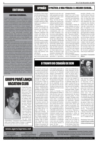 2                                                                                                                                                   05 a 13 de Novembro de 2009



                                                                   OPINIÃO                    O POLÍTICO, A VIDA PÚBLICA E A MELHOR ESCOLHA...
                    EDITORIAL
                                                              Na natureza, fonte inesgo-       atenção em seus atos e ati-     inimaginavelmente!             pressões cedendo a elas,
             CORTESIA É EFICIÊNCIA...                         tável de ensinamentos, bas-      tudes, pautando sua condu-      Quem viver, verá! A trans-     sem lhe oferecer firme po-
                                                              ta que para isso tenhamos        ta pela honra, ética, consi-    formação política que ocor-    sição sempre que ocorre-
    O modo como tratamos os outros evidencia, na ver-         o senso de observação e          deração e gratidão.             rerá pela movimentação         rem. As coisas não costu-
    dade, o que realmente somos: o que sabemos, quais         abstração, tiramos alguns        Dizer, “nos dias de hoje”,      neste mundo virtual, será      mam ser totalmente boas,
    os nossos princípios e as nossas linhas de conduta.       exemplos admiráveis, adap-       significa que estamos pas-      estrondosa, a cada dia, a      nem totalmente más, nem
    Assim, no relacionamento com o próximo, podemos           tando-os aos políticos e à       sando por grandes transfor-     cada eleição.                  costumam estar absoluta-
    refletir a nossa eficiência, como se estivéssemos, in-    vida pública.                    mações, e quem não obser-       Capitulando as leituras de     mente certas ou erradas. A
    variavelmente, a promover a nossa imagem. O               O temperamento dos ju-           var isso, estará fadado ao      nosso cotidiano, nos traz a    vida não é assim tão sim-
    lamentoso, porém, é o fato de muitos se preocupa-         mentos, por exemplo, tão         fracasso absoluto.              lembrança de um grande         ples. As respostas e as so-
    rem em ser gentis e voluntariosos quando lidam com        teimosos, que não sabem o        O avanço tecnológico nas        mestre budista que ensina-     luções que buscamos cos-
    pessoas importantes, ricas ou ilustres. Discorrer afa-    que é bom para eles,             comunicações, com o car-        va a sobrevivência emocio-     tumam encontrar-se em al-
    velmente à uma autoridade constitui agir                  empacam, emburram, não           ro chefe na Internet e ou-      nal com um exemplo sim-        gum lugar entre os opostos.
    impecávelmente. Mas a prova de nossa competên-            comem, não bebem, não            tros meios, ainda indisponí-    ples: “Seja como o bambu”,     Quando insistimos em olhar
    cia está no modo como atuamos em relação aos mais         andam...Em nome de sua           veis no terceiro mundo, vem     dizia ele. “É resistente por   o mundo ora só em preto,
    fracos e abandonados, pois a nossa bondade e as           honra, morrem de fome pe-        ocupando o espaço deixa-        fora, macio e oco por den-     ora só em branco, mais nos
    boas maneiras que praticarmos indicarão o nosso           los cantos.                      do por uma educação fali-       tro. Suas raízes prendem-se    afastamos da compreen-
    respeito à dignidade.                                     Eles só se mexem e mudam         da, obsoleta e abandonada       com firmeza ao solo e se       são, mais nos isolamos da
    A obrigação ético-moral da cortesia implica uma ati-      de posição, quando acende-       propositadamente, tem de-       misturam livremente umas       verdade. Ceder não signifi-
    tude diária, exercitada mesmo com sacrifício de nossa     mos fogo debaixo de seu          senvolvido o espírito crítico   com as outras para adquirir    ca desistir, assim como ser
    parte, inclusive para que não permitamos, ao próxi-       rabo. Aí a coisa esquenta, e     das gerações de ontem e de      força e apoio mútuo. O cau-    flexível não é sinal de falta
    mo, dirigir a nossa conduta e até mudar nossos ide-       mesmo sendo animais, des-        hoje, até então esquecidas.     le balança ao sabor do ven-    de convicção. Quase sem-
    ais. É preciso resistir, em qualquer circunstância, aos   cobrem que há uma força          Quem navega nesse univer-       to e se curva sem oferecer     pre, ao nos dispormos a ce-
    apelos fáceis do embrutecimento diário, que destrói       maior a superar a sua tei-       so virtual, sejam jovens ou     resistência. O que é flexí-    der um pouco, ganhamos
    os sentimentos de solidariedade, corrói nossa persis-     mosia. São teimosos, mas         idosos, se renovam a cada       vel e se curva é bem mais      mais do que sonhávamos.
    tência, amortece nossa determinação de vencer             não burros!                      momento e estreitam as dis-     difícil de quebrar”.
    como pessoa humana.Valorizamos nossa imagem pelo          Os políticos, nos dias de        tâncias, trocam idéias e        Às vezes, é melhor lidarmos    Lacordaire Constantino
    modo como reconhecemos outros indivíduos, seus            hoje, devem prestar muita        aprendem e aprendem,            com as frustrações e as        Ribeiro
    espaços, seus direitos, suas liberdades. Se nos pro-
    pusermos essa conduta de civilidade, não teremos a
    garantia de obter efeitos positivos ou conseguir o que
    almejamos. Todavia, estaremos deixando a marca
    de nossa conduta ética, onde quer que trabalhemos                      O TRUNFO DO CIDADÃO DE BEM
    ou vivamos, o que representa a nossa contribuição e
    torna bem visível o nível de excelência que decidi-
    mos buscar, em termos pessoais e profissionais.            Os recentes eventos que         te do Estado, quase não se      sentei, um condenado por
    Nossa cortesia demonstrará nossa competência,              sacudiram o Rio de Janei-       ouvia falar em maconha ou       crime hediondo terá de
    apregoará a seriedade de nossas ações, o ideal de          ro, com repercussão mun-        cocaína por lá. Quando          cumprir metade da pena
    nossa vida.                                                dial, têm muito a ver com       cheguei a procurador-Ge-        antes de passar para o
                                                               a situação em Goiás, pois       ral de Justiça, tivemos de      regime semiaberto. Rein-
                                                               o mal deste século cami-        fazer grupos especiais          cidente em crime hedion-
                                                               nha para ser o mesmo do         para combater essa chaga.       do vai ter de cumprir 2/3
     GRUPO PRIVÉ LANÇA
                                                                                                                                                              mais rigorosas contra os
                                                               passado: as drogas. Ne-         Na Secretaria da Seguran-       da pena. Observe que não       traficantes. No Congres-
                                                               las, governa o crime or-        ça Pública foi que tive no-     se pretende sequer que fi-     so Nacional, fui voz

      VACATION CLUB                                            ganizado que, antes de
                                                               derrubar helicóptero, pro-
                                                               moveu a queda das auto-
                                                                                               ção da amplitude: as dro-
                                                                                               gas estão por trás de qua-
                                                                                               se todos os crimes, dos con-
                                                                                                                               quem o tempo todo na ca-
                                                                                                                               deia e olhe que se trata do
                                                                                                                               tipo mais atroz de bandido,
                                                                                                                                                              minoritária durante esses
                                                                                                                                                              anos todos pregando o
                                                                                                                                                              endurecimento legislativo
                                    Grupo Privé inau-          ridades, completamente          siderados leves até os mais     como o que estupra ou          para evitar o êxito do cri-
                                    gura no próximo            perdidas em meio à falta        bárbaros.                       mata para roubar. A popu-      me. Agora, com o presi-
                                    dia 05/11 o novo           de controle. Infelizmente,      Agora, no Senado, tive          lação fica sem entender as     dente Lula favorável a
                                    show room “Privé           não são apenas elas e não       oportunidade de debater o       razões de os criminosos        partir para cima da
                                    Vacation Club”. A          é só em território cario-       tema diversas vezes, sem-       permanecerem tão pouco         bandidagem, quem sabe
                                    solenidade aconte-         ca. Há traficantes em pra-      pre apresentando suges-         atrás das grades. A conta      sua bancada na Câmara
                                    cerá às 20 horas           ticamente todos os muni-        tões para evitar a vitória do   é simples. Na média, come-     e no Senado abandona de
                                    no Edifício Aton,          cípios brasileiros, inclusi-    crime sobre a sociedade.        tem dezenas de crimes sem      vez a simpatia pelo Direi-
                                    no Setor Oeste em          ve nas menores cidades.         Nesta semana, apresentei        ser capturados. Quando         to Penal mínimo e deixa
                                    Goiânia. Segundo           Os muitos leitores do           na Comissão de Constitui-       são presos, respondem so-      de passar a mão na ca-
                                    um dos diretores           Jornal O FOCO e do por-         ção e Justiça um texto pro-     mente pelos delitos que        beça dos monstros. Esse
                                    do Grupo, empre-           tal agenciapress.net po-        pondo aumentar o rigor          podem ser provados. De-        tipo de decisão tem refle-
                                    sário      Marcos          dem analisar aqui mesmo         para o condenado conquis-       pois, vão a julgamento. São    xo nas ruas de Caldas
                                    Palmerston (foto),         em Caldas Novas e re-           tar a progressão de pena e      beneficiados por centenas      Novas, Piracanjuba,
                                    a nova proposta            gião o tamanho do es-           a liberdade condicional. Se     de recursos, filigranas e      Água Limpa, Corumbaíba
                                    tem como diferen-          trago que as drogas já          a proposta for aprovada,        outras brechas da lei. Se      e demais municípios do
                                    cial o sistema de          provocaram na juventude,        criminoso comum terá de         condenados e, enfim, na        Brasil. Quem sabe, ago-
                                    “time share”, que é        em quantas crianças es-         cumprir 1/3 da pena antes       penitenciária, ainda saem      ra, quem vai rir por últi-
                                    um programa de             tão viciadas, quantas fa-       de requerer o benefício.        rapidamente.                   mo é o cidadão de bem.
                                    propriedade de fé-         mílias foram destruídas,        Atualmente, ri das pesso-       De fato, não dá para en-
                                    rias por tempo             quantas vidas se perde-         as honestas: se condenado       tender, mas já se pode co-     Demóstenes Torres é pro-
    compartilhado. “O programa é uma realidade em mer-         ram. O quadro só vem se         a nove anos, por exemplo,       memorar uma virada. O
    cados como Estados Unidos e Europa, e o segmento
                                                                                                                                                              curador de Justiça e senador
                                                               agravando. Nos meus             só fica preso durante 18        governo, através do minis-     (twitter.com/demostenes_go)
    do turismo que mais cresce no mundo”, avalia.              tempos de promotor de           meses. Se ficar.                tro da Justiça, Tarso Gen-
                                                               Justiça, na região Nordes-      No substitutivo que apre-       ro, passou a defender leis

     www.agenciapress.net                                                                                                            ABRANGÊNCIA
                                                                                                             Caldas Novas, Morrinhos, Rio Quente, Piracanjuba, Pontalina, Joviânia,
    Dorothi Domingues                      Agência Press                  Teresa Cristina (Teka)             Vicentinópolis, Panamá, Goiatuba, Bom Jesus, Itumbiara, Buriti Alegre,
     DIRETORA GERAL                  EDITORAÇÃO/ DIAGRAMAÇÃO            JORNALISTA/PRODUTORA                 Água Limpa, Marzagão, Corumbaíba, Goiandira, Ouvidor, Nova Aurora,
drdomingues@terra.com.br             agenciapress@terra.com.br         EXECUTIVA - DRT 3514 (MTB)                                     Catalão e Goiânia.
MATÉRIAS PAGAS, ARTIGOS ASSINADOS E PUBLICADOS NESTE JORNAL, NÃO REPRESENTAM NECESSARIAMENTE A OPINIÃO DA DIRETORIA E SÃO DE INTEIRA RESPONSABILIDADE DOS AUTORES.
 