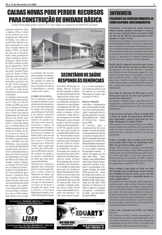 05 a 13 de Novembro de 2009                                                                                                                                                        7


  CALDAS NOVAS PODE PERDER RECURSOS                                                                                           ENTREVISTA
  PARA CONSTRUÇÃO DE UNIDADE BÁSICA
       Caldas Novas pode perder recursos caso nao cumpra as exigências do Ministério de Saúde
                                                                                                                              PRESIDENTE DO CONSELHO MUNICIPAL DE
                                                                                                                              SAÚDE RESPONDE QUESTIONAMENTOS
                                                                                                                              Presidente, o Secretário de Saúde enviou na
Segundo denúncias feitas
                                                                                                       Foto Ilustrativa       ultima reunião, projetos referentes à Constru-
à Agência Press, Caldas
                                                                                                                              ção de uma Unidade Básica de Saúde (UBS)
Novas poderia ser con-
                                                                                                                              no valor de R$ 400 mil, que poderiam ser des-
templada pelo Ministério
                                                                                                                              tinados a Caldas Novas?
da Saúde, com verba en-
                                                                                                                              Essa Portaria do Ministério quem recebeu foi o Con-
tre R$ 300 a 400 mil reais
                                                                                                                              selho Municipal de Saúde. Levamos ao conhecimento
para construção de mais
                                                                                                                              dos Conselheiros e colocamos em discussão, e tive-
uma Unidade Básica de
                                                                                                                              mos a informação dada pelo representante do Secre-
Saúde (UBS), bastando
                                                                                                                              tário na última reunião, que o município não receberá
pra isso que a documen-
                                                                                                                              a verba porque não preenche um requisito importan-
tação como, prestação de
                                                                                                                              te, que é o percentual de cobertura realizada pelo
contas, relatórios e princi-
                                                                                                                              PSF que deve ser superior a 50% da população.
palmente o Plano de Saú-
de 2009 e o Plano de Saú-
                                                                                                                              Então, não foi culpa da Secretaria, que o recur-
de do Quadriênio 2010/
                                                                                                                              so de R$ 400 mil não virá para Caldas Novas?
2013, estivessem aprova-
                                                                                                                              Em parte sim. Na visão do Conselho, a Secretaria
dos pelo Conselho Muni-
                               no contarão com um con-                                                                        deve fiscalizar mais. Outro ponto negativo é o acu-
cipal de Saúde (CMS).
Segundo informações, pa-       junto completo de ambien-
                               tes adequados ao trabalho
                                                                SECRETÁRIO DE SAÚDE                                           mulo de funções dentro da Secretaria, o que acar-
                                                                                                                              reta acúmulo de serviço e falta de atenção em al-
rece que toda essa docu-
mentação e projetos, ain-
da não foram entregues
                               das equipes de saúde da
                               família, como sala de es-
                                                               RESPONDE ÀS DENÚNCIAS                                          guns casos. Quando as portarias chegam a nosso
                                                                                                                              conhecimento, todas as exigências devem estar pron-
                               pera, consultórios médicos     Secretário Municipal de        vos a serem analisados”.         tas, e quanto não acontece, perdemos os recursos
ao MS, o que pode dificul-
                               e odontológicos e sala de      Saúde, Marcos Vinicius         Leia materia exclusiva, da       infelizmente.
tar muito a vinda desses
importantes recursos para      vacina, entre outros.          Paixão respondeu à denún-      Presidente do Conselho
                                                              cia apresentada pelo portal    Municipal de Saúde, aqui         Essa falta de cobertura do PSF pode ser pro-
o município.
                               COMO FUNCIONA                  Agência Press, sobre a pos-    no jornal O FOCO.                blema para outros recursos que possam vir
A exigência consta na por-
                               Para credenciar equipes        sível perda de recursos jun-                                    através do Ministério?
taria do Ministério da Saú-
                               de saúde da família, os mu-    to ao Ministério da Saúde ao   POUCO PRAZO                      Na verdade o trabalho existe, o que falta é uma re-
de, nº 2.226, de 18 de Se-
                               nicípios precisam apresen-     município, no valor de apro-   Além disso, va pouquíssimo       organização e cadastramento de setores e usuários
tembro de 2009, que insti-
                               tar ao Conselho Municipal      ximadamente R$ 400 mil.        prazo existente pale conside-    atendidos. Regularizando isso não seremos mais
tui, no âmbito da Política
                               de Saúde uma proposta,         Segundo o Secretário, real-    rar o pouco prazo para apro-     prejudicados.
Nacional de Atenção Bá-
sica, o Plano Nacional de      com definição do território    mente os projetos e docu-      vação e apreciação das exi-
                               a ser coberto, estimativa      mentações, ainda não fo-       gências propostas na porta-      A Secretaria já entregou o Plano de Saúde 2009
Implantação de Unidades
                               de população residente e       ram entregues ao Conselho      ria do Ministério da Saúde,      e Plano de Saúde do Quadriênio 2010/2013,
Básicas de Saúde para
                               número de equipes que          Municipal, mas já estariam     nº 2.226 de 18 de Setem-         para apreciação e possível aprovação do Con-
Equipes de Saúde da Fa-
                               vão atuar, entre outras in-    prontos e deverão ser apre-    bro de 2009.                     selho Municipal de Saúde (CMS)?
mília. É observado ainda,
                               formações. Depois de           ciados na última quinta fei-   Na portaria, para o              Não entregou e não tem previsão para isso. Infeliz-
que a Unidade Básica de
                               aprovada pelo conselho, a      ra (29/10), quando aconte-     credenciamento de novas          mente isso pode sim inviabilizar novos projetos para
Saúde que poderia ser ins-
                               proposta é encaminhada à       ceu mais uma reunião do        equipes de saúde da família,     saúde em nosso município. O Conselho está cor-
talada em Caldas Novas,
                               Secretaria Estadual de         Conselho Municipal de Saú-     e consequentemente obterem       rendo atrás disso, para que Caldas Novas não seja
se encaixa no Porte II,
                               Saúde (SES), que terá um       de. “Estamos dentro do pra-    os recursos do programa fe-      prejudicada.
Municípios com população
de 50.001 (cinquenta mil e     prazo de 30 dias para aná-     zo para entrega desses do-     deral, os municípios precisam
                               lise e envio à Comissão        cumentos, pois a Secretaria    apresentar ao Conselho Mu-       Como o Conselho está correndo atrás do Pla-
um) a 100.000 (cem mil)
                               Intergestores Bipartite        tem até o final de novem-      nicipal de Saúde uma propos-     no de Saúde 2009 e Plano do Quadriênio 2010/
habitantes, com recursos
                               (CIB). Após a aprovação        bro para protocolar o proje-   ta, com definição do territó-    2013, de que forma podem ajudar?
no valor de R$ 400.000,00
                               na CIB, cabe à SES infor-      to em Brasília”, avaliou.      rio a ser coberto, estimativa    Desde o mês de março o Conselho vem solicitando
(quatrocentos mil reais), a
                               mar ao Ministério da Saú-      Procurada pela equipe de       de população residente e         da Secretaria de Saúde, o Plano/2009, porque ele é
serem construídas/financi-
                               de o número de equipes e       jornalismo do portal, a Pre-   número de equipes que vão        a última parte do quadrienal feito pela gestão anteri-
adas pelo Plano Nacional
                               de agentes comunitários        sidente do Conselho Muni-      atuar, entre outras     infor-   or e temos que fechar o ciclo, bem como fazer o
de Implantação de Unida-
                               da saúde que cada muni-        cipal de Saúde, Divanes        mações, o que ainda também       Relatório do que foi realizado em 2009 e também
des Básicas de Saúde, des-
                               cípio pode habilitar.          Rosa adiantou que o que foi    não foi feito. Depois de apro-   levantar o que estava programado e não foi realiza-
tinadas e aptas a abrigar,
                               Infelizmente, denuncias        solicitado pelo Secretrário    vada pelo Conselho, a pro-       do, jogando para o quadriênio 2010/2013.
no mínimo, 03 (três) Equi-
pes de Saúde da Família.       apontam, que o município       ao Conselho foi pauta para     posta é encaminhada à Se-
                               pode ver escorrer pelo ralo,   aprovação da Unidade de        cretaria Estadual de Saúde       Nesse sentido, o que pode ser feito, na visão
O plano foi instituído devi-
                               essa e outras verbas do        Pronto Atendimento (UPA).      (SES), que terá um prazo         do Conselho, para proporcionar maior atenção
do à necessidade de aper-
                               Ministério da Saúde, que       Sobre os recursos para uma     de 30 dias para análise e en-    aos trabalhos na área de saúde, já que essa fal-
feiçoar a estrutura física
                               cumprem o mesmo proto-         Unidade Básica de Saúde,       vio à Comissão Intergestores     ta de atenção tem feito o município perder re-
das unidades básicas de
                               colo, devido ao atraso na      a presidente disse que nada    Bipartite (CIB). Após a apro-    cursos importantes?
saúde em todo o país, para
                               entrega de documentos,         foi apresentado ainda ao       vação na CIB, cabe à SES         O Conselho tem feito sua parte, nunca emperramos
que desempenho das ações
                               correção de projetos e         conselho, avaliando ainda,     informar ao Ministério da        nenhum projeto, pelo contrário fazemos reuniões
das equipes seja melhor.
                               prestação de contas. Com       que talvez Caldas Novas        Saúde o número de equipes        extras sempre que há necessidade e nossa parceria
Com a iniciativa do Minis-
                               a palavra, a Secretaria        esteja impossibitada de re-    e de agentes comunitários        com a Secretaria de Saúde e o Poder Público sem-
tério da Saúde, a diferen-
                               Municipal de Saúde e Con-      ceber esse beneficio, “de-     da saúde que cada municí-        pre existiu. Se existe alguma falha talvez seja pela
ça é que as UBS implan-
                               selho Municipal de Saúde.      vido vários pontos negati-     pio pode habilitar.              mudança constante de Secretários de Saúde. Espe-
tadas dentro do novo pla-
                                                                                                                              ramos que o atual Secretário permaneça no cargo e
                                                                                                                              desta forma possa desenvolver as ações necessári-
                                                                                                                              as ao município. A inconstância é muito prejudicial
                                                                                                                              ao bom andamento administrativo.

                                                                                                                              Como está a questão do SAMU em Caldas
                                                                                                                              Novas?
                                                                                                                              Em relação ao SAMU, estamos esperançosos. A
                                                                                                                              construção foi retomada e a parte burocrática e téc-
                                                                                                                              nica estão caminhando. Já temos uma projeção de
                                                                                                                              inauguração pra até 20/01/2010, o Secretário tem
                                                                                                                              se empenhado muito para que isso aconteça.
 