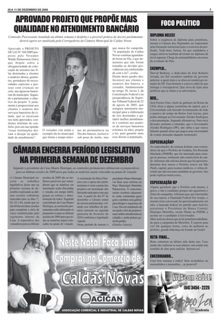 05 A 11 DE DEZEMBRO DE 2009                                                                                                                                                     3



    APROVADO PROJETO QUE PROPÕE MAIS                                                                                               FOCO POLÍTICO
    QUALIDADE NO ATENDIMENTO BANCÁRIO
Comissão Processante instalada na última semana é desfeita e a possível prática de decoro parlamentar                     DIPLOMA NELES!
       deverá agora ser analisada pela Corregedoria da Câmara Municipal de Caldas Novas                                   Sobre a exigência de diploma para jornalistas,
                                                                                                                          mostra a Câmara dos Deputados ser importante
                                                                                            que nunca foi cumprida.       uma formação intelectual para o exercício da pro-
Aprovado o PROJETO
                                                                                            “A população de Caldas        fissão. Tudo bem, beleza. Só que candidatos a
DE LEI Nº 104/2009 pro-
                                                                                            Novas continua aguardan-      cargos eletivos também deveriam ter diploma de
posto pelo Vereador
                                                                                            do horas na fila, o que de-   nível superior. Chega de semianalfabetos em nome
Waldo Palmerston (foto)
                                                                                            monstra que não foram         da evolução do País.
que dispõe sobre a
obrigatoriedade de colo-                                                                    tomadas as devidas pro-
cação de assentos nas fi-                                                                   vidências em conformida-      EXEMPLO...
las destinadas a clientes                                                                   de com a lei”, avalia.        Durval Barbosa, o dedo-duro de José Roberto
e usuários idosos, gestan-                                                                  Diante deste quadro des-      Arruda, era fiel escudeiro também do governo
tes, portadores de neces-                                                                   favorável aos clientes e      anterior, a quem traiu e se aliou ao (ainda) gover-
sidades especiais e pes-                                                                    usuários dos bancos, o        nador do DF. Esse homem é a prova cabal de que
soas com crianças no                                                                        vereador, fundamentado        inimigo é irrecuperável. Que sirva de lição para
colo, nas agencias bancá-                                                                   no artigo 30, inciso I, da    políticos que se aliam a ex-adversários.
rias do município. Segun-                                                                   Constituição Federal e na
do o parlamentar, o obje-                                                                   jurisprudência do Supre-      UEG...
tivo do projeto “é justa-                                                                   mo Tribunal Federal de 22     José Pereira Neto, chefe de gabinete do Reitor da
mente é proporcionar aos                                                                    de agosto de 2005, que        UEG, disse a alguns jornalistas da capital, que a
clientes e usuários dos                                                                     assegura autonomia mu-        Universidade está fazendo levantamento de todo
serviços bancários da ci-                                                                   nicipal para a elaboração     o passivo do tempo do Reitor José Izecias, para
dade, que se encaixam                                                                       de leis destinadas a ga-      poder entregar ao Governador Alcides Rodrigues
nos itens aprovados, con-                                                                   rantir melhor atendimen-      a documentação. Segundo afirmativas, Neto teria
dições mínimas de con-                                                                      to e conforto aos usuári-     deixado, portanto a entender, que o Governador
forto, pois em sua opinião                                                                  os de serviços bancários      Alcides Rodrigues (PP), não sabia o que estava
“essas instituições dei-      O vereador cita ainda o        mo de permanência na           (clientes ou não), propôs     falando quando disse que pagou uma enormidade
xam a desejar na quali-       exemplo da lei municipal       fila dos bancos, inclusive     a lei, para garantir mais     de contas atrasadas daquela instituição!
dade do atendimento”.         que limita o tempo máxi-       sob pena de multa, mas         esse direito à população.
                                                                                                                          ESPECULAÇÃO?
                                                                                                                          As especulações da semana fecham com comen-
    CÂMARA ENCERRA PERÍODO LEGISLATIVO                                                                                    tários de que o Prefeito de Goiânia, Íris Rezende
                                                                                                                          Machado (PMDB), que foi internado para cirur-
                                                                                                                          gia às pressas, realmente não estaria bem de saú-
      NA PRIMEIRA SEMANA DE DEZEMBRO                                                                                      de. Informes não oficiais dizem que há aproxima-
                                                                                                                          damente dois meses o Prefeito esteve em São
    Segundo o presidente da Casa Mauro Henrique, as comissões permanentes ultimaram os preparativos                       Paulo, capital, para exames médicos, e voltou di-
      para as últimas sessões de 2009 para que todas as matérias sejam colocadas na pauta de votação                      zendo que não era mais candidato ao governo. Isto
                                                                                                                          pode explicar muita coisa...
 A Câmara Municipal en-       sessões de 2009 são as me-     A orientação da Mesa Dire-     presidente Mauro Henrique
 cerra os trabalhos           lhores possíveis por enten-
 legislativos desse ano na    derem que as matérias em
                                                             tora com o apoio dos parla-    vai fazer uma reforma no      ESPECULAÇÃO II?
                                                             mentares é zerar a pauta dos   Paço Municipal Martinho
 primeira semana de de-       tramitação serão discutidas                                                                 Alguns garantem que o Prefeito está doente, é
                                                             projetos em tramitação não     Palmerston. O estaciona-
 zembro realizando as últi-   e votadas em tempo hábil,                                                                   grave, e não é candidato porque não aguentaria o
                                                             deixando nada para o ano que   mento receberá calçamen-
 mas sessões ordinárias       graças ao esforço e deter-                                                                  ritmo de campanha. Afirmam que, por intermédio
                                                             vem. A partir do dia 07 de     to, serão construídas gara-
 marcadas para os dias 1º,    minação de todos. Segundo                                                                   de sua esposa, a Deputada Federal Íris Araújo, o
                                                             dezembro a Câmara estará       gens e também uma gabine
 02, 03 e 04, sendo que no    o presidente da Casa Mauro                                                                  mesmo teria convocado há aproximadamente um
                                                             de recesso parlamentar, vol-   para abrigar o segurança da
 dia 04 haverá duas sessões   Henrique, as comissões per-                                                                 mês, a bancada federal do partido para fazê-los
                                                             tando aos trabalhos de ple-    Casa. Haverá ampliação da
 para completar a série de    manentes estão ultimando os                                                                 pressionar o Presidente do Banco Central,
                                                             nário somente na segunda       recepção a fim de proporci-
 cinco estabelecidas pelo     preparativos para as últimas                                                                Henrique Meirelles, recém filiado ao PMDB, a
                                                             quinzena de fevereiro de       onar melhor atendimento ao
 regimento interno da         sessões de 2009 para que to-                                                                aceitar ser o candidato à Governador.
                                                             2010 conforme a legislação     cidadão e ainda pintura ge-
 Casa. A expectativa dos      das as matérias sejam colo-                                                                 Mais notícias dizem que já há jornalista trabalhan-
                                                             vigente.                       ral do prédio.
 vereadores para as últimas   cadas na pauta de votação.                                                                  do para a campanha de Meirelles. É esperar para
                                                             Nesse período de recesso o     (Onofre Garcia)
                                                                                                                          ver! De qualquer forma, votos de melhoras ao
                                                                                                                          prefeito, grande liderança do Estado de Goiás!

                                                                                                                          RETA FINAL...
                                                                                                                          Bom, entramos no último mês deste ano. Caso
                                                                                                                          ainda não realizou os seus planos, tem ainda este
                                                                                                                          restinho de dias para realizar. Apresse-se!

                                                                                                                          ENCERRANDO...
                                                                                                                          Uma boa semana a todos! Sem escândalos ou
                                                                                                                          mensalinhos e mensalões....se possível!
 