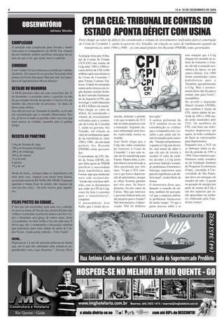 6                                                                                                                                               12 A 18 DE DEZEMBRO DE 2009




            OBSERVATÓRI0                                      CPI DA CELG: TRIBUNAL DE CONTAS DO
                                    Adriana Martins
                                                              ESTADO APONTA DÉFICIT COM USINA
                                                           Para chegar ao valor do déficit, foi considerado o volume de investimentos realizados para a construção
    COMPLICADO                                             da Usina de Corumbá 1, ainda no governo Ary Valadão, em relação ao valor do tombamento quando da
    A situação está complicada para Arruda e muito             transferência, entre 1984 e 1986 – já com atual prefeito Iris Rezende (PMDB) como governador.
    clara para os companheiros do DEM: Em véspera
    de ano eleitoral, melhor sacrificar uma peça do xa-    Avaliação feita pelo Tribu-                                                                   esta situação que a Celg
    drez do que o rei, que neste caso é o partido.         nal de Contas do Estado                                                                       chegou foi causada no in-
                                                           (TCE-GO) nas contas da                                                                        tuito de fomentar o Esta-
    CORRIDA!                                               Celg entre 1983 a 1990 re-                                                                    do, devido à situação eco-
    E em Caldas Novas começou a corrida por cabides        velou déficit de US$ 4,896                                                                    nômica de época, ou por
    eleitorais. Já é possível ver pessoas buscando abrir   milhões após transferência                                                                    outros fatores. Em 1988
    portas em locais dos quais falavam mal, na expec-      da Usina de Corumbá 1                                                                         foram transferidas várias
    tativa de oportunismos óbvios demais!                  para Furnas Centrais Elé-                                                                     hidrelétricas para o
                                                           tricas. O dado foi mostrado                                                                   Tocantins, que pertenciam
                                                                                                                                                         à Celg. Mas o ressarci-
    DETALHE OU MANOBRA                                     ontem pelos técnicos do ór-
                                                           gão durante reunião fecha-                                                                    mento disso não foi para a
    O DEM precisou adiar até esta sexta-feira dia 11
                                                           da da Comissão Parlamen-                                                                      estatal, mas para Goiás”,
    de dezembro o resultado sobre a expulsão ou não
                                                           tar de Inquérito (CPI), que                                                                   exemplifica.
    do governador Arruda do partido. O motivo foi um
                                                           investiga o endividamento                                                                     De acordo o deputado
    detalhe não observado no processo: As datas de
                                                           de R$ 6 bilhões da estatal.                                                                   Daniel Goulart (PSDB),
    prazo para defesa.
                                                           Para chegar ao valor do                                                                       que também é titular da
    Isso não deveria ser chamado de detalhe, se levado
                                                           déficit, foi considerado o                                                                    CPI, outros dados do pe-
    em consideração que o senador Demóstenes Tor-
                                                           volume de investimentos       missão, defende o partido       desviado.”                      ríodo de 1983 a 1990 ain-
    res, já havia avisado ao partido sobre esse erro que
                                                           realizados para a constru-    e diz que os dados do TCE       A análise preliminar do         da serão mostrados pelo
    mais parece na verdade, manobra para se ganhar
                                                           ção da Usina de Corumbá       não revelam prejuízos com       TCE também levou em             TCE. Os membros da
    tempo.
                                                           1, ainda no governo Ary       a transação. Segundo ele,       consideração os créditos        CPI, com base nas infor-
                                                           Valadão, em relação ao        esta informação teria fica-     que a companhia tem a re-       mações disponíveis até
                                                           valor do tombamento quan-     do explicitada ontem na         ceber e que ainda não fo-       agora, já terão condições
    RECEITA DE PANETONE                                    do da transferência, entre    reunião.                        ram levantados pela comis-      de fazer as convocações
                                                           1984 e 1986 – já com atual    José Nelto alega que a          são. “Sempre perguntamos        para depoimentos.
    1 Kg de farinha de trigo                               prefeito Iris Rezende         Celg não tinha condições        o quanto a Celg está deven-     Enquanto isso, o TCE vai
    100 g de fermento biológico                            (PMDB) como governa-          de construir a Usina de         do, mas temos de saber o        se debruçar sobre os da-
    200 g de manteiga                                      dor.                          Corumbá 1 e por esta ra-        que ela tem de receita a        dos do período de 1991 a
    200 g de açúcar                                        O presidente da CPI, He-      zão ela foi transferida para    receber. O valor de crédi-      1994. Estes relatórios pre-
    15 g de mel                                            lio de Sousa (DEM), diz       Furnas. Depois disto, a cen-    tos devidos à Celg pelos        liminares serão somados
    8 gemas                                                que falta agora ao PMDB       tral elétrica teria deixado a   governos federal e estadu-      ao da Fundação Instituto
    10 g de sal                                            justificar a necessidade      obra paralisada por três        al, prefeituras, Eletrobrás e   de Pesquisas Econômicas
                                                           desta transferência para      anos. “O que o TCE colo-        Saneago representa uma          (Fipe), vinculada à Uni-
    Modo de fazer... misture todos os ingredientes em      Furnas, algo que ainda não    cou é que houve deprecia-       parcela significativa do dé-    versidade de São Paulo,
    uma meia seca. Amasse com muito bom humor,             teria sido esclarecido.       ção do patrimônio, porque       ficit atual”, avalia Helio de   que deve ser entregue em
    acrescente notas de R$ 50,00 e R$ 100,00. Enquanto     “Ainda não está bem defi-     as obras ficaram paradas        Sousa.                          meados do mês. A queda
    aguarda a massa ficar no ponto, não esqueça de         nido, com os documentos       por três anos. Se houve         O democrata disse que,          na geração de energia por
    orar pra dar certo... Ou pelo menos, para agrade-      que estão na CPI da Celg,     prejuízo, foi por causa de      durante a reunião de on-        parte de usinas da Celg é
    cer.                                                   como foi feito o convênio     Furnas. Mas que interesse       tem, também foi perceptí-       um dos aspectos que se-
                                                           para a transferência”,        o governo federal teria em      vel que a empresa enfren-       rão apreciados no relató-
                                                           completa.                     dar prejuízo para o Estado?     ta problemas financeiros        rio elaborado pela Fipe.
    PELOS POSTES DA CIDADE ...                             O peemedebista José           Não tem prejuízo, é depre-      há muito tempo. “O que a        (Erica Lettry)
    È fato que são estrelinhas mais uma vez a enfeitá-     Nelto, que é titular da co-   ciação. Não foi dinheiro        gente precisa saber é se
    los para as festas de fim de ano, porém distante das
    velhas e sucateadas estrelas de arame com fios ver-
    des e lâmpadas sem graça de outros anos, desta
    vez podemos ver mais brilho e luz em cada uma. É
    óbvio que não é exatamente a decoração natalina
    que esperamos para uma cidade do porte de Cal-
    das Novas. Ainda assim, hohoho... Feliz Natal!

    ENFIM...
    Diplomacia é a arte de articular palavras de forma
    que, até os que não entendem nada sintam-se en-
    grandecidos com o que dissemos.” Adriana Mota
 