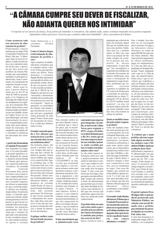 4                                                                                                                                                   01 A 07 DE MARÇO DE 2010




     “A CÂMARA CUMPRE SEU DEVER DE FISCALIZAR,
         NÃO ADIANTA QUERER NOS INTIMIDAR”
     “A resposta vai ser através da Justiça. Essa postura de intimidar os vereadores, não adianta nada, vamos continuar mantendo nossa postura enquanto
                          legisladores eleitos pelo povo. É preciso que o prefeito tenha mais humildade”, disse o presidente da Câmara.

Como aconteceu todo            Valdo Palmerston e a                                                                         população que a decisão da     Sim, é verdade. Isso tam-
esse processo de afas-         vereadora    Silvânia                                                                        juíza em momento algum         bém vai ser investigado
tamento do prefeito?           Fernandes.                                                                                   fala que foi anulado meus      pela Comissão. Foi pago a
Primeiramente é preciso                                                                                                     atos como prefeito. Então,     um laboratório valores
analisar que no artigo 29 da   Como a Câmara chegou                                                                         mais uma vez, o prefeito       altíssimos, na ordem de
Constituição Federativa do                                                                                                  mente ao falar isso, mas       quase R$ 600 mil, para isso
                               à determinação de afas-
Brasil, fala que: “o Muni-                                                                                                  talvez seja porque ele não     não faltou dinheiro. Mas
                               tamento do prefeito e
cípio reger-se-á por lei or-                                                                                                tenha coragem de exone-        como permitir pagamentos
                               vice?                                                                                        rar as pessoas que nós,        de valores exorbitantes,
gânica, votada em dois tur-    Após o relatório, foi delibe-
nos, com o interstício míni-                                                                                                através de decreto             pagos em medicamentos,
                               rado pelos vereadores, que                                                                   empossamos. A juíza fala       se é fato que falta até es-
mo de dez dias, e aprova-      os acusados teriam o pra-
da por dois terços dos                                                                                                      que “em conseqüência a         paradrapo no Hospital Mu-
                               zo de 10 dias para apresen-                                                                  suspensão dos trabalhos da     nicipal. Fiquei indignado
membros da Câmara Mu-          tarem sua defesa. Neste
nicipal, que a promulgará,                                                                                                  Comissão Processante até       com o que eu vi. Falta de
                               momento, a vereadora                                                                         ulterior deliberação, bem      tudo, até material básico.
atendidos os princípios es-    Magda Mofatto apresentou
tabelecidos nesta Consti-                                                                                                   como a reintegração do         Outra coisa, é que os ser-
                               uma questão de ordem, sur-                                                                   impetrante no cargo de pre-    vidores que trabalham a
tuição, na Constituição do     preendendo a todos, dizen-
respectivo Estado e os pre-                                                                                                 feito, lembrando que en-       noite no Hospital, não têm
                               do que era preciso confe-                                                                    quanto          estiverem      refeição noturna. Eu tinha
ceitos”, dentre essas re-      rir uma emenda constituci-
gras, é preciso observar                                                                                                    suspensos os trabalhos da      autorizado o retorno dessas
                               onal de n° 003/96 da Lei                                                                     CP, o prazo de 90 dias para    refeições, mas infelizmen-
ainda que no dia 05 de         Orgânica, que descreve ser
Abril de 1990 foi promul-                                                                                                   a conclusão do processo,       te, um dos primeiros atos
                               “necessário o afastamento                                                                    estabelecido no artigo 5°,     do prefeito ao retornar ao
gada a Lei Orgânica do         imediato dos acusados pela
município de Caldas Novas                                                                                                   parágrafo VII do decreto       cargo foi cortar isso. Por-
                               mesa diretora em casos de                                                                    Lei 201/67 também estará       que se pagar isso, no apa-
em atendimento às exigên-      investigação”. Agora eu
cias da Constituição Bra-                                                                                                   suspenso”, ou seja, em         gar das luzes, se tem am-
                               questiono, se o presidente                                                                   momento algum a juíza diz      bulância lá, há meses está
sileira. Desta forma, como     da Câmara, não atende o
foi protocolado uma denún-                                                                                                  que foram anulados meus        estragada? Falta dinheiro
                               que está descrito na Lei, o                                                                  atos. Isso está somente na     para manutenção, para
cia por um cidadão, eleitor    que será que a população
de Caldas Novas na Câ-                                                                                                      cabeça do prefeito.            compra de materiais bási-
                               estaria pensando de mim                                                                                                     cos, cirúrgicos, refeição de
mara Municipal, com farta      agora? Fomos eleitos para
documentação de possí-                                         Para entender melhor do        contratado uma empresa        Quais as medidas toma-         servidores, mas não faltou
                               ser fiscalizador do execu-                                                                                                  dinheiro para pagar o labo-
veis irregularidades prati-                                    que estou falando, é preci-    para fotografar, via saté-    das pelo senhor enquan-
                               tivo, e tenho que obedecer                                                                                                  ratório? Qual é a priorida-
cadas pela atual adminis-      todos os ritos.                 so destacar que a coisa é      lite, os imóveis de Caldas    to prefeito?
tração do município, foi                                       tão grave, que os envelo-                                    Umas das medidas toma-         de? Essa é a duvida dos
                                                                                              Novas para reajustar o                                       vereadores.
cumprido o que manda a lei                                     pes participantes da licita-                                 das neste período que esti-
                               O senhor concorda quan-                                        IPTU, só que a Prefeitu-
e colocadas as denúncias                                       ção estavam lacrados, mas                                    ve como prefeito, foi ir até
                               do o Ney afirmou que                                           ra só abriu licitação para                                    É evidente que o atual
pra apreciação dos verea-                                      não contém nenhum docu-                                      o Hospital Municipal, con-
                               tentaram tirar a prefei-        mento dentro desses enve-      o dia 10 e consta que já      versar com os médicos,         prefeito, não tem respei-
dores.
                               tura da mão dele em um          lopes, e mesmo assim, já       tem uma empresa fazen-        enfermeiros, servidores,       tado alguns acordos fei-
A partir daí, foi instalada    ato antidemocrático?            tem assinatura do Secretá-     do esse trabalho, inclusi-    visitaram as enfermarias, e    tos, inclusive com o Mi-
a Comissão Processante?        Em momento algum, não           rio de Controle Interno,       ve tendo recebido por         pude notar, dentre tantas      nistério Público. Qual sua
                               acusei o prefeito, nem o        Marinaldo, de advogados e      isso. O senhor tem infor-     coisas, que os funcionários
Sim. Seguindo a Lei Orgâ-                                                                                                                                  avaliação desse fato?
                               vice. Sempre falei que te-      do prefeito Ney Viturino e     mações sobre isso?            desejam uma melhor estru-
nica. E eu como presiden-                                                                                                                                  Infelizmente é lamentável.
                               mos que dar o direito de        o pior disso, já têm paga-     Eu não tenho maiores in-      tura para trabalhar, o pre-
te do poder legislativo, te-                                                                                                                               O administrador tem que
                               defesa ás pessoas. Porém        mento efetuado para esta       formações sobre isso, mas     feito não paga insalubrida-
nho obrigação de colocar                                                                                                                                   ter responsabilidade. Tem
                               temos também que seguir         empresa         lá       do    o geoprocessamento está       de (que é direito deles), e
a denúncia protocolizada                                                                                                                                   gente que faz TAC e não
                               a Lei e assim foi feito. Ago-   CALDASPREV, ou seja,           sendo enviado para os imó-    inclusive cheguei a fazer
na Câmara para aprecia-                                                                                                                                    cumpre. Então porque as-
                               ra, reconheço que, se não       ta claro que arrumaram         veis, o que comprova real-    esse compromisso com
ção. A partir da análise dos                                                                                                                               sinar? O promotor não
                               tivéssemos feito isso, com      uma empresa e essa em-         mente que esse serviço        eles, caso eu continuasse
vereadores, foi instalada                                                                                                                                  obriga ninguém a assinar o
                               certeza não iríamos conse-      presa arrumou outras para      está sendo feito há algum     no cargo. Uma coisa tão
uma              Comissão                                                                                                                                  TAC, que é Termo de Ajus-
                               guir as provas que hoje es-     ajustarem os preços, e sim-    tempo. É uma coisa que        simples, que custaria aos
Processante feita através                                                                                                                                  te de Conduta, e o prefeito
                               tão nas mãos da Comissão        plesmente assinaram, fize-     temos que investigar, claro   cofres públicos apenas cer-
de sorteio, com a maior li-                                                                                                                                tem assinado isso e não
                               Processante. Ontem mes-         ram o pagamento e não          que agora com mais dificul-   ca de 5 a 6 mil reais por
sura e imparcialidade. Isso                                                                                                                                tem cumprido. A prova está
                               mo, foi protocolada junto ao    consta nada dentro dos en-     dade, porque não estamos      mês, mas a desculpa é sem-
não quis dizer que estáva-                                                                                                                                 ai, várias execuções judici-
                               Ministério Público, uma         velopes, nenhuma propos-       à frente da administração     pre a mesma, que não tem
mos acusando ninguém,                                                                                                                                      ais, incluindo de nepotismo,
                               denúncia do vereador            ta. Na verdade não existiu,    para permitir que a Comis-    dinheiro. Mas pra pagar um
até afirmei na oportunida-                                                                                                                                 questões ambientais, entre
                               André Rocha, de uma su-         portanto essa licitação, só    são tenha liberdade de fis-   laboratório         valores
de, que a comissão pudes-                                                                                                                                  outras.
                               posta licitação fraudulenta,    no papel. Chamou – se          calizar essas denúncias. É    exorbitantes, aí tem dinhei-
se oferecer aos acusados,
                               aliás, uma acusação             uma empresa, fechou o          fato que esse serviço está    ro para a Saúde.
ampla defesa. Na próxima                                                                                                                                   O portal Agência Press
                               gravíssima. De forma que,       negócio e essa empresa         sendo feito, agora como foi
sessão, a Comissão apre-                                                                                                                                   divulgou sobre a ação ju-
                               se não tivesse acontecido       contatou outras empresas,      feito isso, ainda não tenho   O vereadorAndré Rocha,
sentou um relatório, dando                                                                                                                                 dicial promovida pelo
                               o afastamento dos acusa-        arrumou documentação, só       conhecimento.                 afirmou na Tribuna que a
prosseguimento às investi-                                                                                                                                 Ministério Público, em
                               dos, nada disso seria pos-      que eles esqueceram de
gações, já que haviam en-                                                                                                   Comissão Processante te-
                               sível. Como não deu tem-        abrir os envelopes das pro-    O prefeito falou em uma                                      relação a um acordo fir-
contrado indícios de irregu-                                                                                                ria encontrado outros in-
laridades nas denúncias
                               po para a retirada dos indí-    postas, o que já comprova      entrevista coletiva que o                                    mado com o prefeito,
                               cios, a fraude foi detecta-                                                                  dícios de irregularidades
apresentadas. Vale dizer                                       que houve fraude. Esse é       ato feito pelo presidente                                    para demissão de paren-
                               da nos documentos.                                                                           na Prefeitura inclusive um
ainda que o relatório foi                                      um dos casos detectados,
                                                                                              da Câmara foi totalmen-                                      tes ligados ao executivo.
                                                               ainda há muitos outros.                                      deposito feito após horá-
aprovado, com unanimida-                                                                      te anulado pela justiça,                                     Fale sobre isso.
                               Explique melhor como                                                                         rio de expediente bancá- É outro fato lamentável. A
de dos vereadores presen-                                                                     isso ocorreu de fato?
tes, não estando em plená-     foi essa fraude encontra-       Existe uma denúncia que                                      rio, com valores multa pode chegar a R$ 3,5
                                                                                              Quero esclarecer para a       altíssimos, é verdade?
rio apenas o vereador          da presidente?                  a administração teria                                                                   milhões, e eu te pergunto,
 