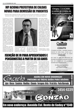 01 A 07 DE MARÇO DE 2010                                                                                                        7




     MP ACIONA PREFEITURA DE CALDAS
    NOVAS PARA DEMISSÃO DE PARENTES
     Promotor pede a demissão de todos os parentes até terceiro grau de membros ou servidores do
      Executivo de Caldas Novas que ocupem cargos em comissão ou por contratação temporária

O promotor de Justiça                                                                           entre outras medidas.
Publius Lentulus Alves da                                                                       Na segunda, pede-se a
Rocha está executando ju-                                                                       aplicação da multa estipu-
dicialmente acordo firma-                                                                       lada por servidor irregular
do com a prefeitura de                                                                          mantido no cargo. O Mi-
Caldas Novas, em abril de                                                                       nistério Público apurou que
2009, que fixou a não                                                                           29 trabalhadores continua-
contratação de parentes no                                                                      ram exercendo função re-
âmbito da municipalidade,                                                                       munerada na prefeitura,
bem como a demissão de                                                                          após a data estipulada para
servidores irregulares até                                                                      a sua demissão, o que,
junho daquele ano, sob                                                                          contabilizado, resulta em
pena de multa diária de R$                                                                      R$ 3,5 milhões. Esse valor
500,00 por trabalhador                                                                          corresponde ao total da
mantido em sua estrutura.                                                                       multa pecuniária, fixada
Segundo o promotor, a ad-                                                                       em R$ 500,00, por dia de
ministração municipal não                                                                       descumprimento do com-
cumpriu as obrigações as-                                                                       promisso celebrado abril de
sumidas, razão pela qual                                                                        2009 e que deveria ser exe-
ele propôs as ações de                                                                          cutado até junho daquele
execução de obrigação de                                                                        ano. A multa deverá ser
fazer e também por quan-                                                                        destinada ao Fundo Muni-
tia certa.                                                                                      cipal da Infância e Adoles-
Na primeira, ele pede a                                                                         cência de Caldas Novas.
demissão de todos os pa-       vas que ocupem cargos em        não mantenha, adite ou
rentes até terceiro grau de    comissão      ou     por        prorrogue, direta ou indire-     (Cristiani Honório / Assesso-
membros ou servidores do       contratação temporária e        tamente, contratos com           ria de Comunicação Social)
Executivo de Caldas No-        também que o município          funcionários irregulares,



     ISENÇÃO DE IR PARA APOSENTADOS E
     PENSIONISTAS A PARTIR DE 60 ANOS
Idosos a partir de 60 anos     são de Assuntos Econômi-        cia para a reserva remune-       tratou da isenção fiscal de-
que recebem rendimentos        cos (CAE), está contida em      rada ou reforma, pagos pela      vido ao fato de o tema exi-
da previdência social pode-    projeto do senador César        previdência social.              gir lei específica e exclusi-
rão ficar isentos do Impos-    Borges (PR-BA).                 O objetivo da proposição é       va, segundo determina a
to de Renda (IR). Atual-       A isenção estará limitada até   ajustar a legislação fiscal ao   Constituição. O senador, no
mente, a idade para usufruir   o valor de R$ 1.434,59 e, de    Estatuto do Idoso (Lei           entanto, diz não fazer senti-
deste benefício é 65 anos.     acordo com o projeto (PLS       10.471 de 2003). César           do a existência de um
A alteração, aprovada nes-     187/04), abrange rendimen-      Borges lembra que o esta-        parâmetro de idade para fins
ta terça-feira (2) em cará-    tos provenientes de aposen-     tuto elegeu como parâmetro       fiscais e outro para os de-
ter terminativo pela Comis-    tadoria e pensão, transferên-   a idade de 60 anos, mas não      mais finalidades.
 