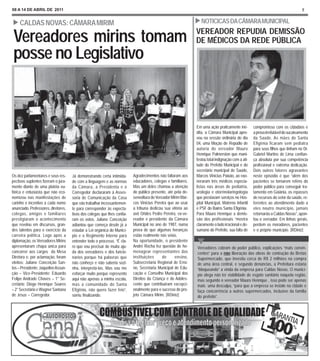 08 A 14 DE ABRIL DE 2011                                                                                                                                                          7


     CALDAS NOVAS: CÂMARA MIRIM                                                                                  NOTICICAS DA CÂMARA MUNICIPAL
                                                                                                              VEREADOR REPUDIA DEMISSÃO
 Vereadores mirins tomam                                                                                      DE MÉDICOS DA REDE PÚBLICA
 posse no Legislativo


                                                                                                              Em uma ação praticamente iné-        compromisso com os cidadãos e
                                                                                                              dita, a Câmara Municipal apro-       a prova irrefutável do sucateamento
                                                                                                              vou na sessão ordinária do dia       da Saúde. As mães do Santa
                                                                                                              04, uma Moção de Repúdio de          Efigênia ficaram sem pediatra
                                                                                                              autoria do vereador Mauro            para seus filhos que tinham no Dr.
                                                                                                              Henrique Palmerston que mani-        Gabriel Martins de Lima confian-
                                                                                                              festou total indignação com a ati-   ça absoluta por sua competência
                                                                                                              tude do Prefeito Municipal e do      profissional e extrema dedicação.
                                                                                                              secretário municipal de Saúde,       Dois outros fatores agravantes
Os dez parlamentares e seus res-     Já demonstrando certa intimida-      Agradecimentos não faltaram aos     Marcos Vinícius Paixão, ao exo-      neste episódio é que “além dos
pectivos suplentes fizeram o jura-   de com a linguagem e as normas       educadores, colegas e familiares.   neraram três médicos especia-        pacientes se tornarem reféns do
mento diante de uma platéia eu-      da Câmara, a Presidenta e o          Mas um deles chamou a atenção       listas nas áreas de pediatria,       poder público para conseguir tra-
fórica e entusiasta que não eco-     Corregedor declararam à Asses-       do público presente, até pela de-   urologia e otorrinolaringologia      tamento em Goiânia, os repasses
nomizou nas manifestações de         soria de Comunicação da Casa         senvoltura do Vereador Mirim Mar-   que prestavam serviços no Hos-       de recursos do setor da saúde, re-
carinho e incentivo a cada nome      que vão trabalhar incessantemen-     cos Vinícius Pereira que ao usar    pital Municipal, Materno Infantil    ferentes ao atendimento dado a
anunciado. Professores, diretores,   te para corresponder às expecta-     a tribuna dedicou sua vitória ao    e PSF do Bairro Santa Efigênia.      eles noutro município, jamais
colegas, amigos e familiares         tivas dos colegas que lhes confia-   avô Orides Pedro Pereira, ex-ve-    Para Mauro Henrique a demis-         retornarão a Caldas Novas”, apon-
prestigiaram o acontecimento         ram os votos. Juliane Conceição      reador e presidente da Câmara       são dos profissionais “mostra        tou o vereador. Em linhas gerais,
que revelou em discursos, gran-      adiantou que começa desde já a       Municipal no ano de 1987, numa      claramente o lado irracional e de-   perdem os moradores, pacientes
des talentos para o exercício da     estudar a Lei orgânica do Municí-    prova de que algumas heranças       sumano do Prefeito, sua falta de     e o próprio município. [RDiniz]
carreira política. Logo após a       pio e o Regimento Interno para       estão realmente nas veias.
diplomação, os Vereadores Mirins     entender todo o processo. “É cla-    Na oportunidade, o presidente
apresentaram chapa única para        ro que vou precisar de muita aju-    André Rocha fez questão de ho-      Vereadores cobram do poder público, explicações “mais convin-
concorrer aos cargos da Mesa         da dos vereadores e dos funcio-      menagear representantes das         centes” para a não liberação das obras de contrução do Bretas
Diretora e, por aclamação, foram     nários porque há palavras que        instituições      de     ensino,    Supermercado, que investiu cerca de R$ 2 milhões na compra
eleitos: Juliane Conceição San-      não conheço e não saberia sozi-      Subsecretaria Regional de Ensi-     de uma área central, e segundo denúncias, a Prefeitura estaria
tos – Presidente; Jaqueline Assun-   nha, interpretá-las. Mas vou me      no, Secretaria Municipal de Edu-    “bloqueando” a vinda da empresa para Caldas Novas. O municí-
ção – Vice-Presidente; Eduardo       esforçar muito porque represento     cação e Conselho Municipal dos      pio alega não ter viabilidade de esgoto sanitário naquela região,
Felipe Andrade Chaves – 1° Se-       aqui não apenas a minha escola,      Direitos da Criança e do Adoles-    mas segundo o vereador Mauro Henrique , isso pode ser apenas
cretário; Diogo Henrique Soares      mas a comunidade do Santa            cente que contribuíram excepci-     mais uma desculpa, “para que a empresa se instale na cidade e
– 2° Secretário e Wagner Santana     Efigênia, não quero fazer feio”,     onalmente para o sucesso do pro-    faça concorrência a outros supermercados, inclusive da familia
de Jesus – Corregedor.               sorriu finalizando.                  jeto Câmara Mirim. [RDiniz]         do prefeito”.
 
