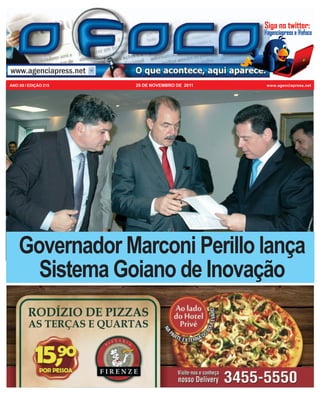 ANO XII / EDIÇÃO 215   28 DE NOVEMBRO DE 2011   www.agenciapress.net




    Governador Marconi Perillo lança
      Sistema Goiano de Inovação
 