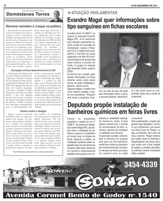 10                                                                            12 DE DEZEMBRO DE 2011


      ! ATUAÇÃO                PARLAMENTAR
     Evandro Magal quer informações sobre
     tipo sanguíneo em fichas escolares
     O projeto de lei nº 4.866/11, de
     autoria do deputado Evandro
     Magal (PP), já foi distribuído
     para relatoria parlamentar du-
     rante reunião da Comissão de
     Constituição, Justiça e Reda-
     ção (CCJ). A matéria torna obri-
     gatória a inscrição do grupo
     sanguíneo e do fator RH nas fi-
     chas dos alunos de escolas das
     redes pública e privada em
     Goiás. O projeto foi relatado
     pelo deputado Doutor Joaquim
     (PSD).
     De acordo com o projeto, além
     dessas informações, as fichas
     deverão, ainda, conter dados
     acerca de testes antialérgicos,
     glicemia, dentre outros.
     Segundo Magal, a matéria tem
     como objetivo proteger a saú-      sive em sala de aula. De porte        to e não correr riscos de com-
     de dos estudantes. “Ninguém        das informações sobre o aluno,        prometer ainda mais a saúde do
     está imune a acidentes, inclu-     é possível acelerar o atendimen-      acidentado.”



     Deputado propõe instalação de
     banheiros químicos em feiras livres
     Tramita na Assembleia              ficiência ou mobilidade reduzida.     competente.
     Legislativa o projeto de Lei nº    Os banheiros, ainda, ficarão          Para o parlamentar, o projeto visa
     4.848/11, de autoria do deputa-    abertos durante todo o período        garantir mais dignidade e confor-
     do Evandro Magal (PP), que dis-    de funcionamento da feira, in-        to aos profissionais que atuam
     põe sobre a instalação de ba-      cluindo o período de montagem         nas feiras livres do Estado, ou
     nheiros químicos ou definitivos    e instalação das barracas.            seja, os feirantes, bem como de
     em feiras livres no Estado de      Se aprovado o projeto, será proi-     seus usuários. Magal observa
     Goiás. Segundo a matéria, as       bida a cobrança de qualquer           que muitas vezes os feirantes e
     instalações sanitárias serão se-   taxa para uso dos banheiros,          frequentadores das feiras preci-
     paradas para uso de homens de      sendo livre a todos os participan-    sam contar com a boa vontade
     mulheres. Além disso, deverá ter   tes, inclusive feirantes. A propos-   de lojistas ou porteiros de edifíci-
     um banheiro especialmente          ta vale para as feiras que possu-     os próximos quando necessitam
     adaptado para pessoas com de-      em cadastro junto ao órgão            utilizar sanitário.
 