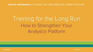 NOV 2-4, 2016
Training for the Long Run
How to Strengthen Your
Analytics Platform
 