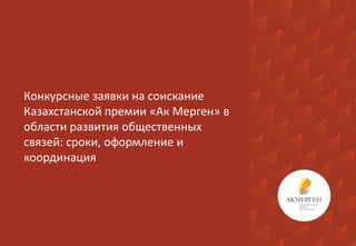 Конкурсные заявки на соискание
Казахстанской премии «Ак Мерген» в
области развития общественных
связей: сроки, оформление и
координация
 