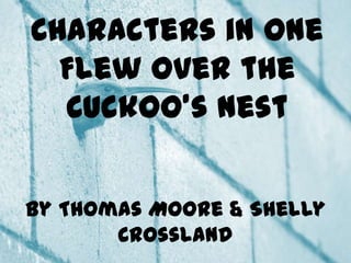 Characters in One Flew Over the Cuckoo’s Nest By Thomas Moore & Shelly Crossland 