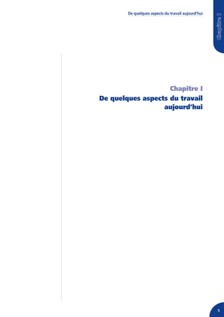 De quelques aspects du travail aujourd’hui




                    Chapitre I
De quelques aspects du travail
                  aujourd’hui




                                                     5
 