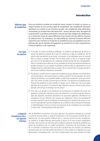 Introduction




                                                                                                   Introduction


    Différents types    Face aux évolutions actuelles du monde du travail, occuper un emploi ou trouver un
    de compétences      emploi nécessite en tout cas deux types de compétences : des compétences techniques
                        spécifiques aux métiers et aux fonctions occupés ; des compétences dites génériques,
                        transversales, qui seraient liées à des savoir-faire – sociaux, des savoir-être, des aspects de
                        la personnalité. Le problème précisément c’est que sous cette catégorie de compétences,
                        on va mettre des choses de nature différente et qui souvent sont peu définies. Pourtant
                        les sélectionneurs, les employeurs, les responsables de ressources humaines affirment
                        aujourd’hui que c’est bien sur la base de ces compétences que nous appellerons les com-
                        pétences-clés, que les décisions d’engagement se prennent et non plus uniquement sur
                        la base du diplôme ou de l’expérience.


          Trois types   1 D’une part, en termes de politiques publiques, ne convient-il pas désormais de parvenir à
        de questions      trouver des définitions précises de ce que l’on entend par ce type de compétence, afin de
                          pouvoir aider précisément les personnes à les acquérir et les développer pour se maintenir
                          dans un emploi ou changer d’emploi ? Peut-on laisser planer un flou sur un type de compé-
                          tence dont on dit abondamment qu’il représente précisément des clés pour l’employabilité ?
                          Doit-on considérer que la définition de ces compétences doit être exclusivement réservée aux
                          grandes entreprises ou aux grandes associations professionnelles qui généralement les ont
                          intégrées dans leur référentiel métier ou emploi ? Ou au contraire faut-il envisager des défini-
                          tions et des modalités d’évaluations universelles ?
                        2 D’autre part, comment peut-on évaluer des compétences qui par définition ne sont pas liées à
                          une activité précise, mais seraient propre au travail en général ? Qui dit évaluation, dit norme,
                          système de référence ; est-il possible d’établir un étalon des compétences autres que techni-
                          ques ? De manière concrète, comment peut-on affirmer si une personne est compétente pour
                          résoudre des problèmes ou pour travailler en équipe, sans se référer pour cela à la situation
                          spécifique de la personne ? Sur la base de quels indicateurs peut-on conclure qu’elle sait par
                          exemple communiquer et échanger avec les autres ?
                        3 Enfin, dans une période où les procédures de reconnaissance et validation des acquis sont
                          largement utilisées pour valoriser les acquis de l’expérience, ne convient-il pas de mettre en
                          place des dispositifs permettant précisément de reconnaître également officiellement ces
                          compétences qui par définition sont acquises par l’expérience ? N’est-il pas paradoxal de
                          constater aujourd’hui que les procédures de reconnaissance et validation des acquis ne con-
                          cernent essentiellement que des compétences qui se référent à des connaissances théoriques
                          et méthodologiques ? Qu’en est-il de la reconnaissance de ces compétences qui sont propres
                          à l’exercice de l ’activité professionnelle elle-même ?


       Le dispositif    Afin de répondre à ces questions, nous avons opté pour une approche empirique qui a consisté
«Compétences-clés» :    à construire de toutes pièces un dispositif d’évaluation et de reconnaissance officielle des com-
     une approche       pétences-clés. Ceci peut paraître inhabituel dans un domaine comme celui des compétences,
         empirique      où, semble-t-il, le débat théorique prend parfois le dessus sur la mise en place d’applications
                        concrètes. Nous pensions de notre côté que la meilleure manière de résoudre les problèmes que
                        posent les compétences-clés, en matière de définition, d’évaluation, de reconnaissance, était
                        de s’y confronter concrètement. Nous avons donc pendant deux ans entrepris une démarche
                        recherche-action qui s’est effectivement terminée par la mise en place d’un dispositif qui a pour
                        dénomination «Compétences-clés ». Une fois ce résultat atteint nous avons considéré qu’il était


                                                                                                                              1
 
