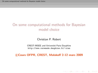 On some computational methods for Bayesian model choice




             On some computational methods for Bayesian
                          model choice

                                            Christian P. Robert

                               CREST-INSEE and Universit´ Paris Dauphine
                                                        e
                               http://www.ceremade.dauphine.fr/~xian


                 c Cours OFPR, CREST, Malakoﬀ 2-12 mars 2009
 