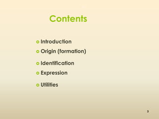 Contents 
 Introduction 
 Origin (formation) 
 Identification 
 Expression 
 Utilities 
3 
3 
 