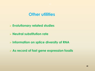 40 
Other utilities 
 Evolutionary related studies 
 Neutral substitution rate 
 Information on splice diversity of RNA 
 As record of fast gene expression fossils 
40 
 