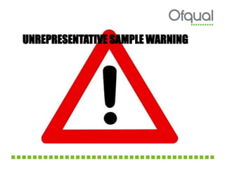 UNREPRESENTATIVE SAMPLE WARNING
 