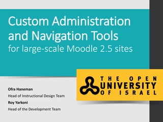 Custom Administration
and Navigation Tools
for large-scale Moodle 2.5 sites
Ofra Haneman
Head of Instructional Design Team
Roy Yarkoni
Head of the Development Team
 