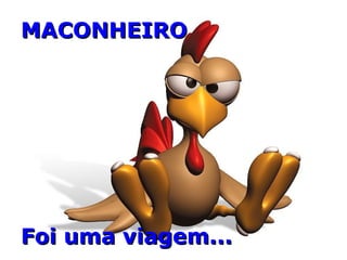 MACONHEIRO Foi uma viagem... 