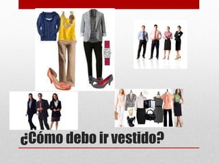 ¿Cómo debo ir vestido?
 