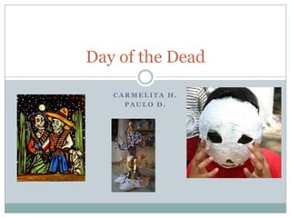 Day of the Dead

   CARMELITA H.
     PAULO D.
 