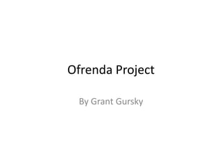 Ofrenda Project
By Grant Gursky

 