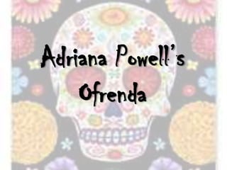 Adriana Powell’s
Ofrenda

 
