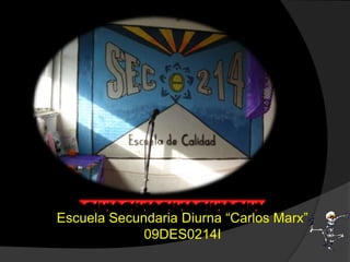 Escuela Secundaria Diurna “Carlos Marx”
09DES0214I
 