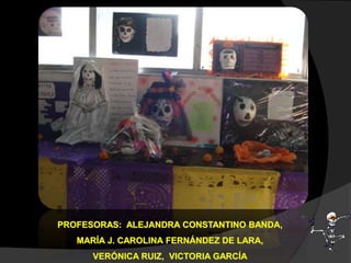 PROFESORAS: ALEJANDRA CONSTANTINO BANDA,
MARÍA J. CAROLINA FERNÁNDEZ DE LARA,
VERÓNICA RUIZ, VICTORIA GARCÍA
 