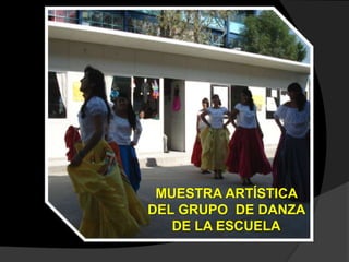 MUESTRA ARTÍSTICA
DEL GRUPO DE DANZA
DE LA ESCUELA
 