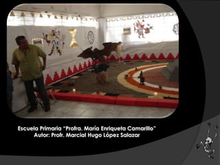 Escuela Primaria “Profra. María Enriqueta Camarillo”
Autor: Profr. Marcial Hugo López Salazar
 