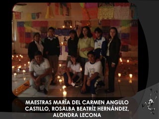 MAESTRAS MARÍA DEL CARMEN ANGULO
CASTILLO, ROSALBA BEATRÍZ HERNÁNDEZ,
ALONDRA LECONA
 