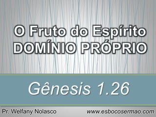 Gênesis 1.26
Pr. Welfany Nolasco www.esbocosermao.com
 
