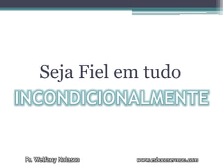 Seja Fiel em tudo
Pr. Welfany Nolasco www.esbocosermao.com
 