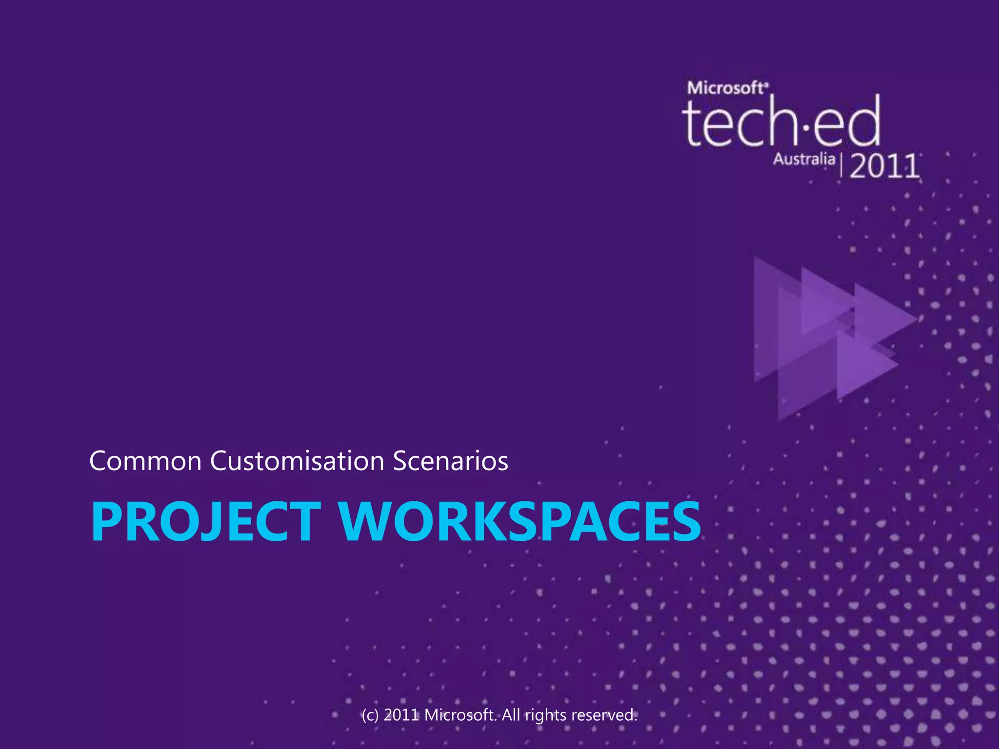 Project WorkspacesCommon Customisation Scenarios(c) 2011 Microsoft. All rights reserved.