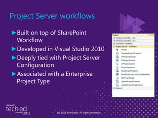 Project Server workflowsBuilt on top of SharePoint WorkflowDeveloped in Visual Studio 2010Deeply tied with Project Server ConfigurationAssociated with a Enterprise Project Type(c) 2011 Microsoft. All rights reserved.