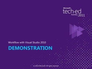 Demonstration	Workflow with Visual Studio 2010(c) 2011 Microsoft. All rights reserved.