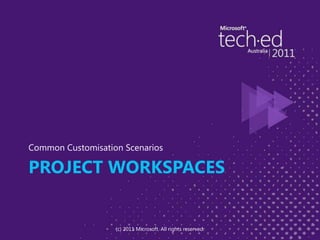 Project WorkspacesCommon Customisation Scenarios(c) 2011 Microsoft. All rights reserved.