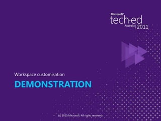 demonstrationWorkspace customisation(c) 2011 Microsoft. All rights reserved.