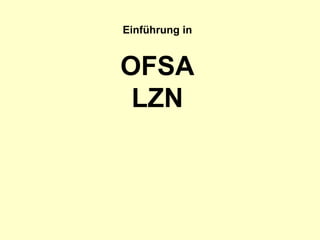 Einführung in


OFSA
 LZN
 