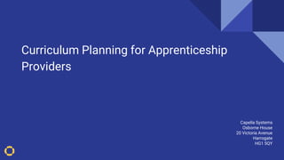 Curriculum Planning for Apprenticeship
Providers
OfSTED Framework 2019
Capella Systems
Osborne House
20 Victoria Avenue
Harrogate
HG1 5QY
 