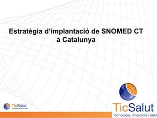 Estratègia d’implantació de SNOMED CT a Catalunya 