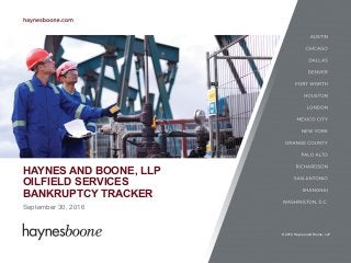 © 2016 Haynes and Boone, LLP
HAYNES AND BOONE, LLP
OILFIELD SERVICES
BANKRUPTCY TRACKER
September 30, 2016
© 2016 Haynes and Boone, LLP
 