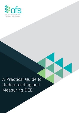 HELPING MANUFACTURERS
MAKE BETTER DECISIONS.
A Practical Guide to
Understanding and
Measuring OEE
 