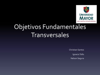 Objetivos Fundamentales
      Transversales
                 Christian Santos

                    Ignacio Tello
                  Nelson Segura
 