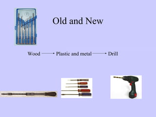 Old and New 
Wood Plastic and metal Drill 
 
