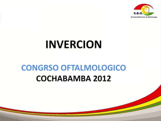INVERCION
CONGRSO OFTALMOLOGICO
   COCHABAMBA 2012
 